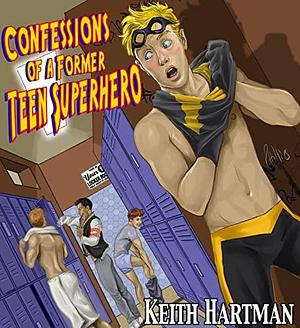 Confessions of a Former Teen Superhero: A Gay YA Novel for Adults Too by Keith Hartman, Keith Hartman