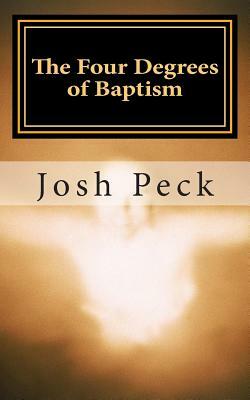 The Four Degrees of Baptism: A Ministudy Ministry Book by Josh Peck
