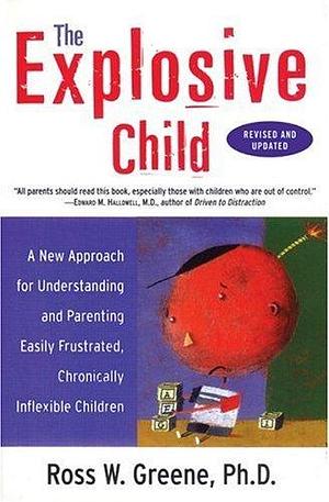 The Explosive Child: A New Approach For Understanding And Parenting Easily Frustrated, Chronically Inflexible Children by Ross W. Greene, Ross W. Greene