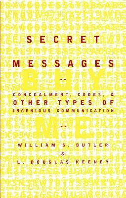 Secret Messages: Concealment Codes and Other Types of Ingenious Communication by L. Douglas Keeney, William S. Butler