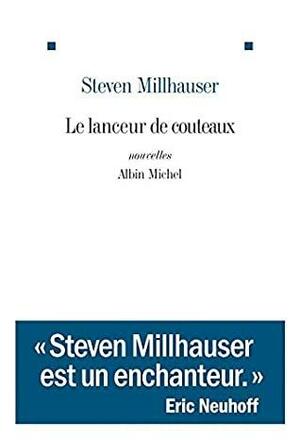 Le Lanceur de couteaux: et autres nouvelles by Steven Millhauser