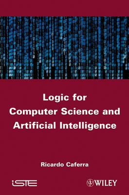 Logic for Computer Science and Artificial Intelligence by Ricardo Caferra