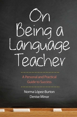 On Being a Language Teacher: A Personal and Practical Guide to Success by Norma Lopez-Burton, Norma López-Burton, Denise Minor