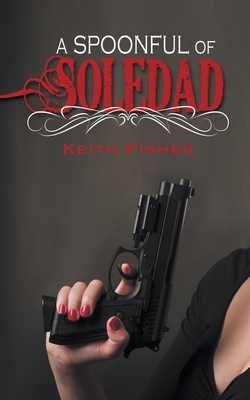 A Spoonful of Soledad by Keith Fisher