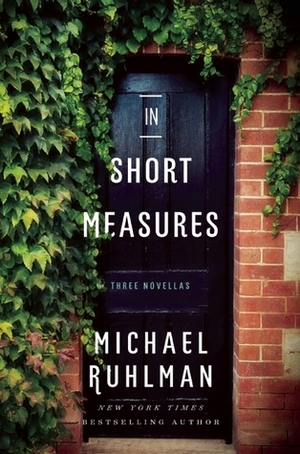 In Short Measures: Three Novellas by Michael Ruhlman