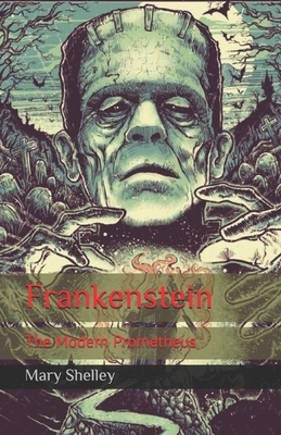 Frankenstein: The Modern Prometheus by Mary Shelley