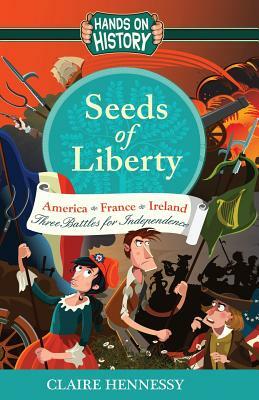 Seeds Of Liberty: Three Battles For Independence by Claire Hennessy