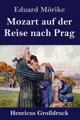 Mozart auf der Reise nach Prag (Großdruck): Novelle by Eduard Mörike