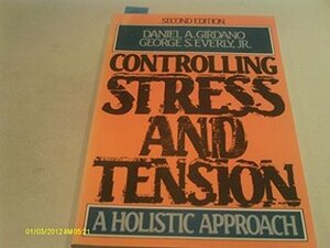 Controlling Stress and Tension: A Holistic Approach by George S. Everly Jr., Daniel A. Girdano