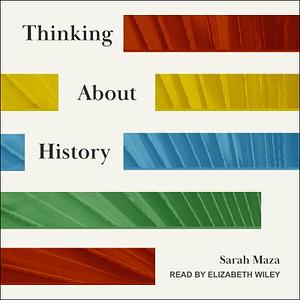 Thinking About History by Sarah C. Maza