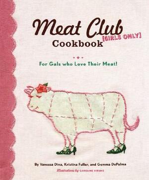 The Meat Club Cookbook: For Gals Who Love Their Meat! by Vanessa Dina, Gemma Depalma, Kristina Fuller