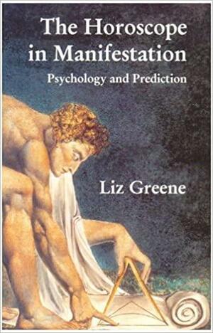 The Horoscope in Manifestation: Psychology and Prediction by Liz Greene