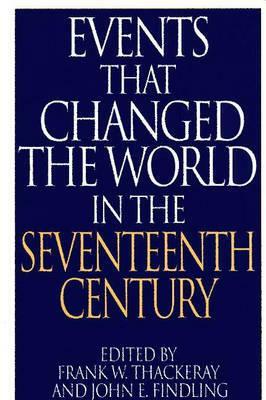 Events That Changed the World in the Seventeenth Century by John E. Findling, Frank W. Thackeray