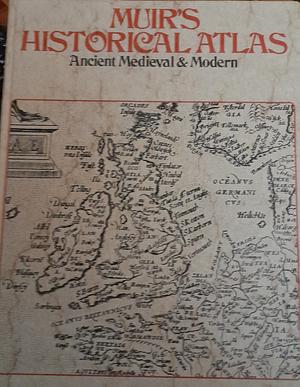 Muir's Historical Atlas: Ancient Medieval & Modern by Ramsay Muir