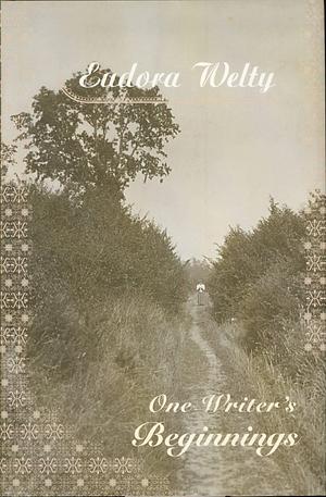 Eudora Welty One Writer's Beginnings by Eudora Welty, Eudora Welty