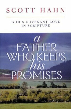 A Father Who Keeps His Promises: God's Covenant Love in Scripture by Scott Hahn