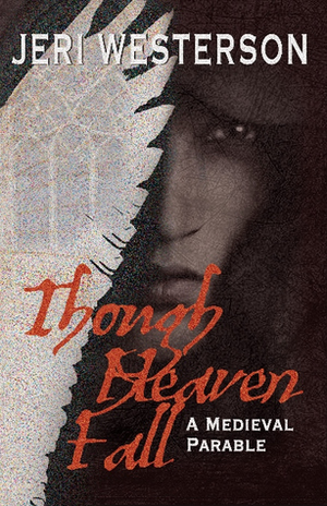 Though Heaven Fall: A Medieval Parable by Jeri Westerson