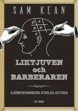 Liktjuven och barberaren: Hjärnforskningens otroliga historia by Sam Kean