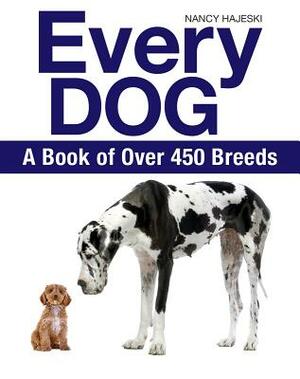 Every Dog: A Book of Over 450 Breeds by Nancy Hajeski
