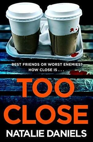 Too Close: A new kind of thriller you’ll devour in one sitting by Natalie Daniels