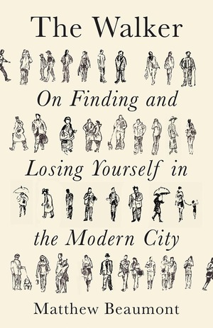 The Walker : On Finding and Losing Yourself in the Modern City by Matthew Beaumont