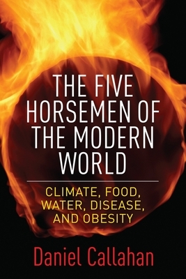 Five Horsemen of the Modern World: Climate, Food, Water, Disease, and Obesity by Daniel Callahan