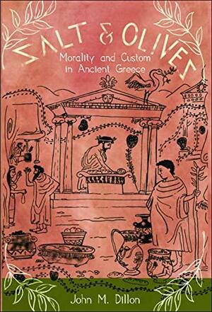 Salt And Olives: Morality And Custom In Ancient Greece by John M. Dillon