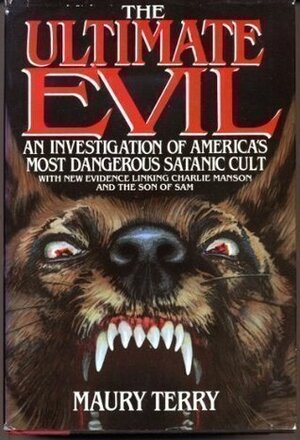 The Ultimate Evil: An Investigation into America's Most Dangerous Satanic Cult by Maury Terry