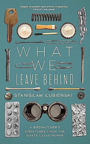 What We Leave Behind by Stanislaw Lubienski