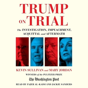 Trump on Trial: The Investigation, Impeachment, Acquittal and Aftermath by The Washington Post, Kevin Sullivan, Mary Jordan