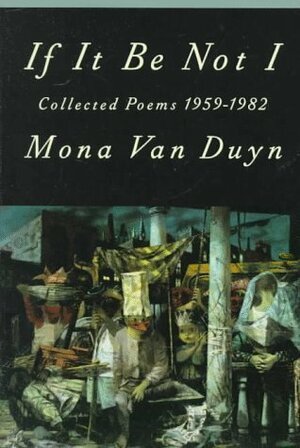 If It Be Not I: Collected Poems 1959-1982 by Mona Van Duyn