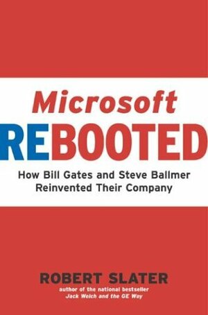 Microsoft Rebooted: How Bill Gates and Steve Ballmer Reinvented Their Company by Robert Slater