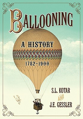Ballooning: A History, 1782-1900 by J. E. Gessler, S. L. Kotar