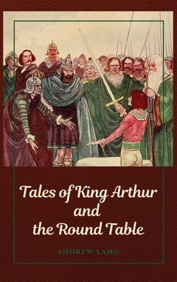 Tales of King Arthur and the Round Table by Andrew Lang