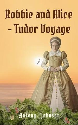 Robbue and Alice - Tudor Voyage  by Antony Johnson