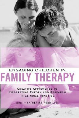 Engaging Children in Family Therapy: Creative Approaches to Integrating Theory and Research in Clinical Practice by 