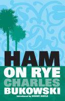 Ham on Rye: A Novel by Charles Bukowski