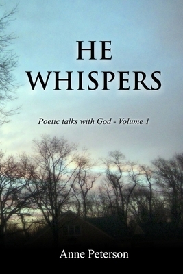 He Whispers: Poetic talks with God by Anne Peterson
