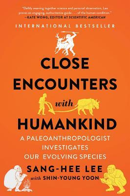 Close Encounters with Humankind: A Paleoanthropologist Investigates Our Evolving Species by Sang-Hee Lee