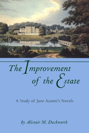 The Improvement of the Estate: A Study of Jane Austen's Novels by Alistair M. Duckworth