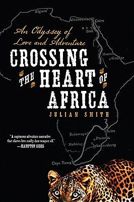 Crossing the Heart of Africa: An Odyssey of Love and Adventure by Julian Smith