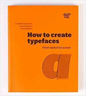 How to create typefaces, from sketch to screen by Cristóbal Henestrosa, José Scaglione, Laura Meseguer