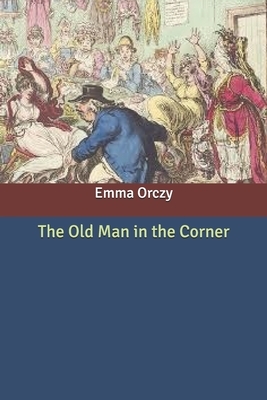 The Old Man in the Corner by Emma Orczy