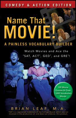 Name That Movie! a Painless Vocabulary Builder Comedy & Action Edition: Watch Movies and Ace the Sat, Act, GED and Gre! by Brian Leaf