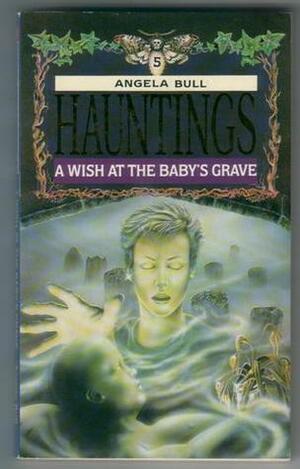 A Wish at the Baby's Grave (Hauntings #5) by Angela Bull