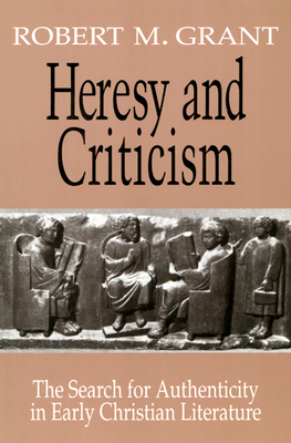 Heresy and Criticism: The Search for Authenticity in Early Christian Literature by Robert M. Grant