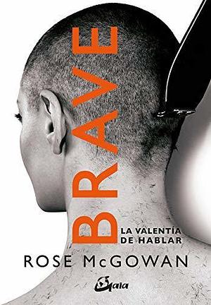 Brave: La valentía de hablar by Rose McGowan, Rose McGowan