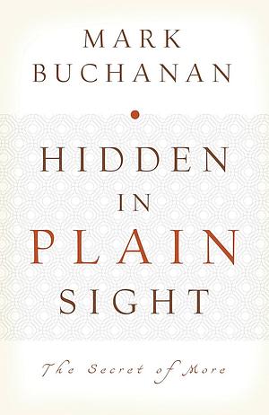 Hidden in Plain Sight: The Secret of More by Mark Buchanan