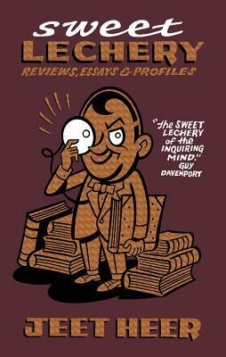 Sweet Lechery: Reviews, Essays & Profiles by Jeet Heer