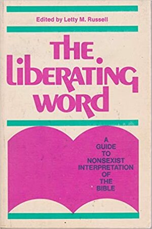 The Liberating Word: A Guide To Nonsexist Interpretation Of The Bible by Letty M. Russell